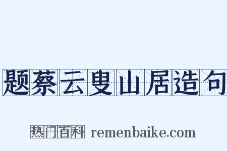 题蔡云叟山居造句是什么意思的图片